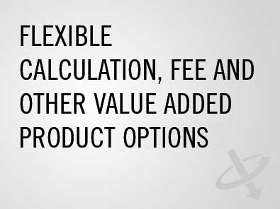 Flexible calculation, fee and other value added products options